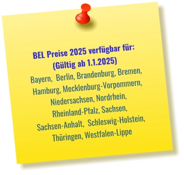 BEL Preise 2025 verfügbar für: (Gültig ab 1.1.2025) Bayern,  Berlin, Brandenburg, Bremen, Hamburg, Mecklenburg-Vorpommern, Niedersachsen, Nordrhein, Rheinland-Pfalz, Sachsen, Sachsen-Anhalt,  Schleswig-Holstein, Thüringen, Westfalen-Lippe