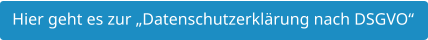 Hier geht es zur „Datenschutzerklärung nach DSGVO“